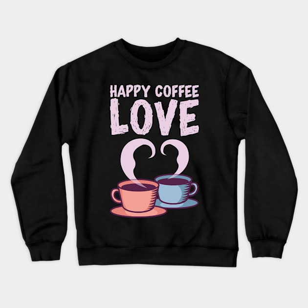 Happy Coffee Love - Caffeine Lover Quote Gift Crewneck Sweatshirt by biNutz